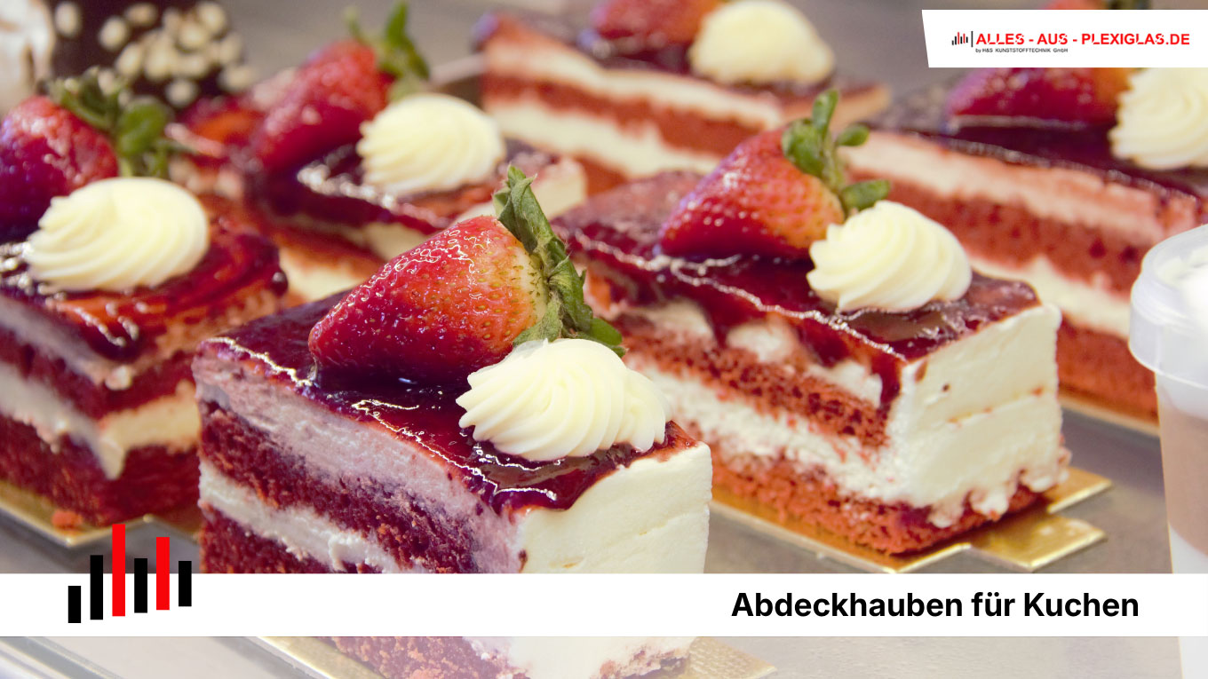 Abdeckhauben aus PLEXIGLAS®  für Kuchen und Torten